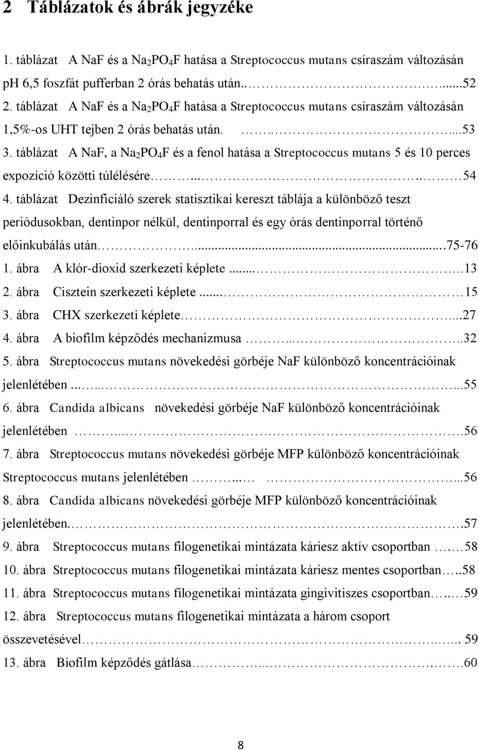 táblázat A NaF, a Na 2 PO 4 F és a fenol hatása a Streptococcus mutans 5 és 10 perces expozíció közötti túlélésére..... 54 4.