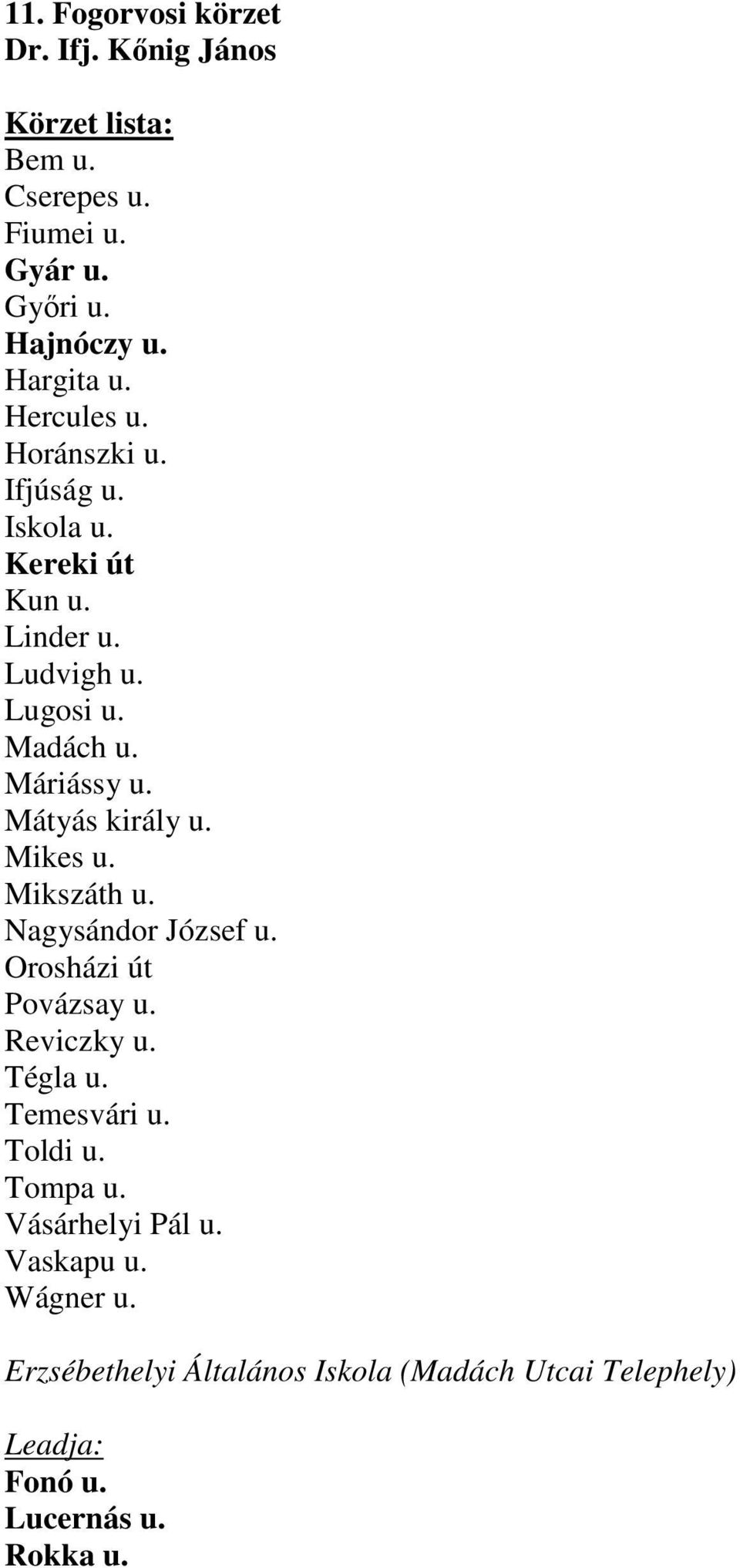 Mikes u. Mikszáth u. Nagysándor József u. Orosházi út Povázsay u. Reviczky u. Tégla u. Temesvári u. Toldi u. Tompa u.