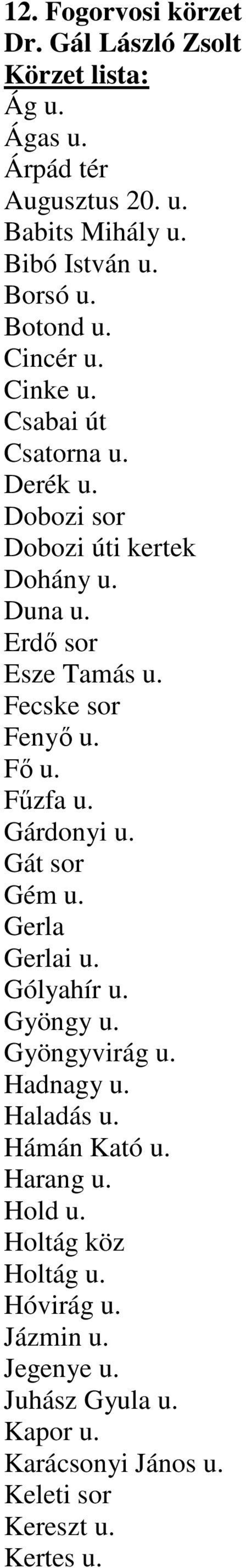 Fecske sor Fenyı u. Fı u. Főzfa u. Gárdonyi u. Gát sor Gém u. Gerla Gerlai u. Gólyahír u. Gyöngy u. Gyöngyvirág u. Hadnagy u. Haladás u.