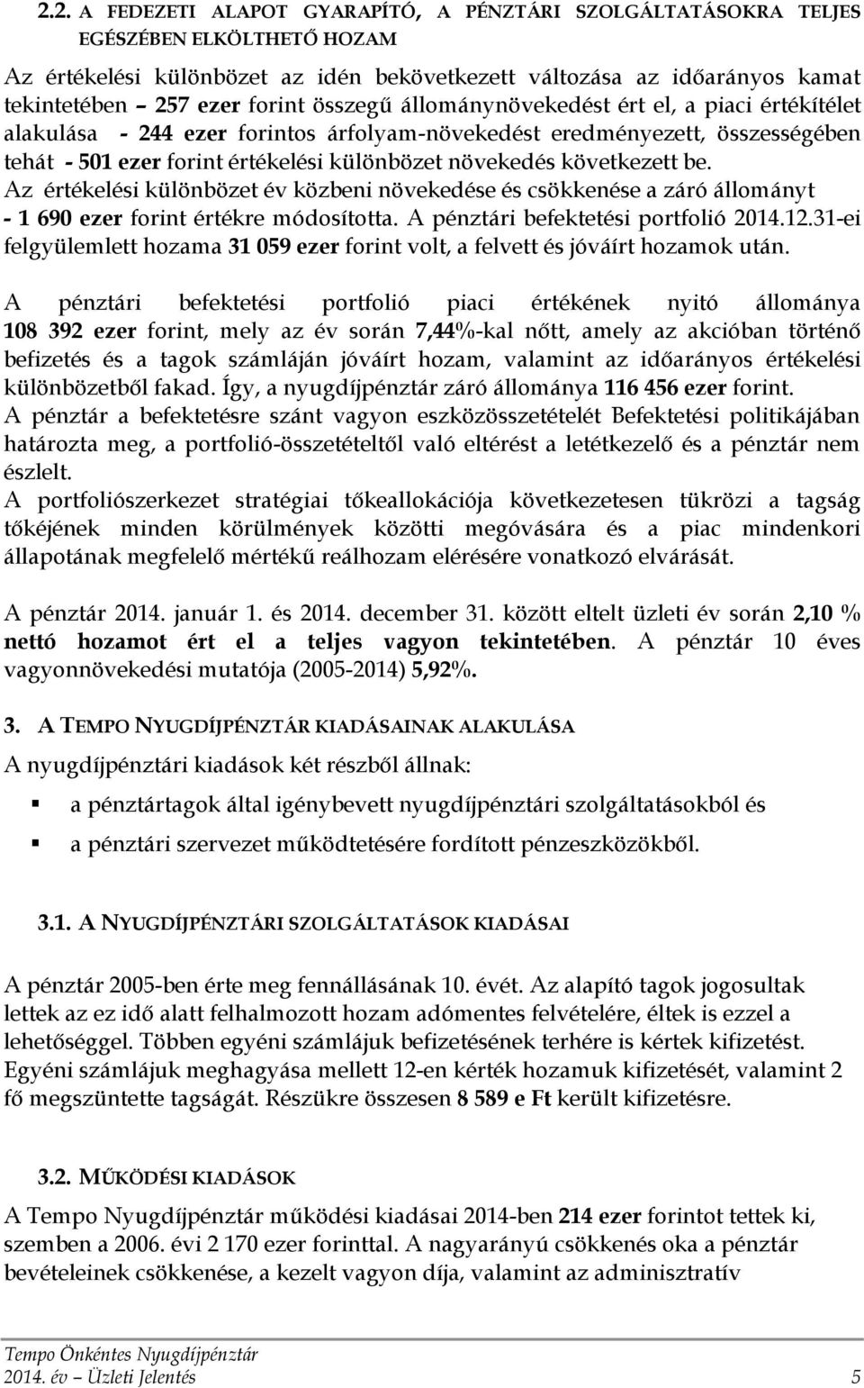 következett be. Az értékelési különbözet év közbeni növekedése és csökkenése a záró állományt - 1 690 ezer forint értékre módosította. A pénztári befektetési portfolió 2014.12.