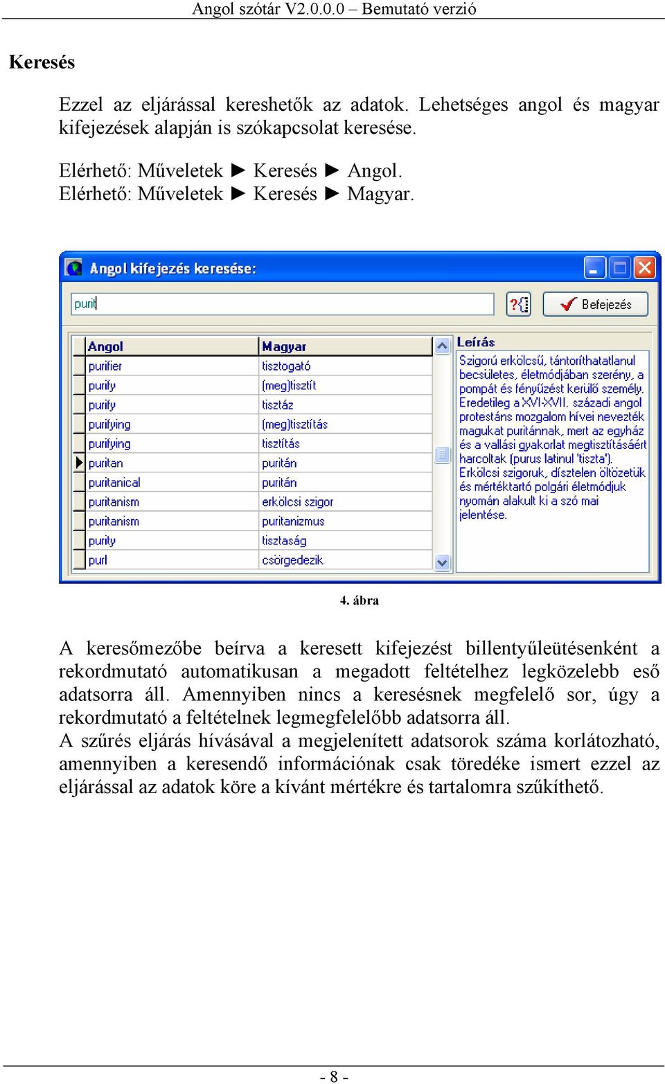 ábra A keresőmezőbe beírva a keresett kifejezést billentyűleütésenként a rekordmutató automatikusan a megadott feltételhez legközelebb eső adatsorra áll.