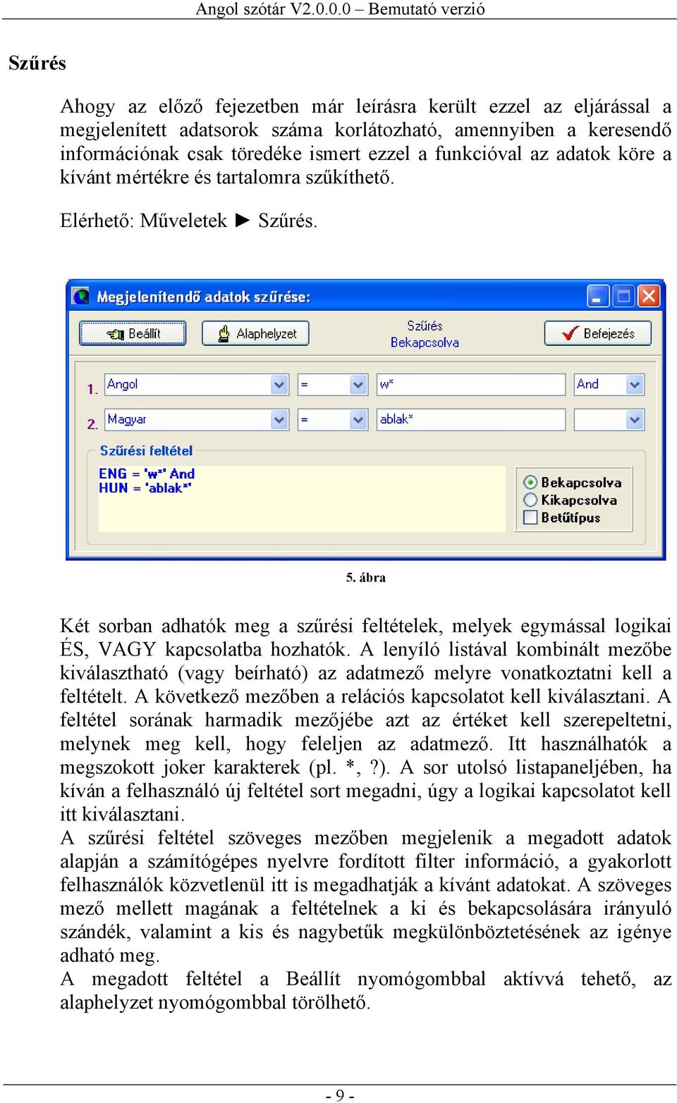 A lenyíló listával kombinált mezőbe kiválasztható (vagy beírható) az adatmező melyre vonatkoztatni kell a feltételt. A következő mezőben a relációs kapcsolatot kell kiválasztani.