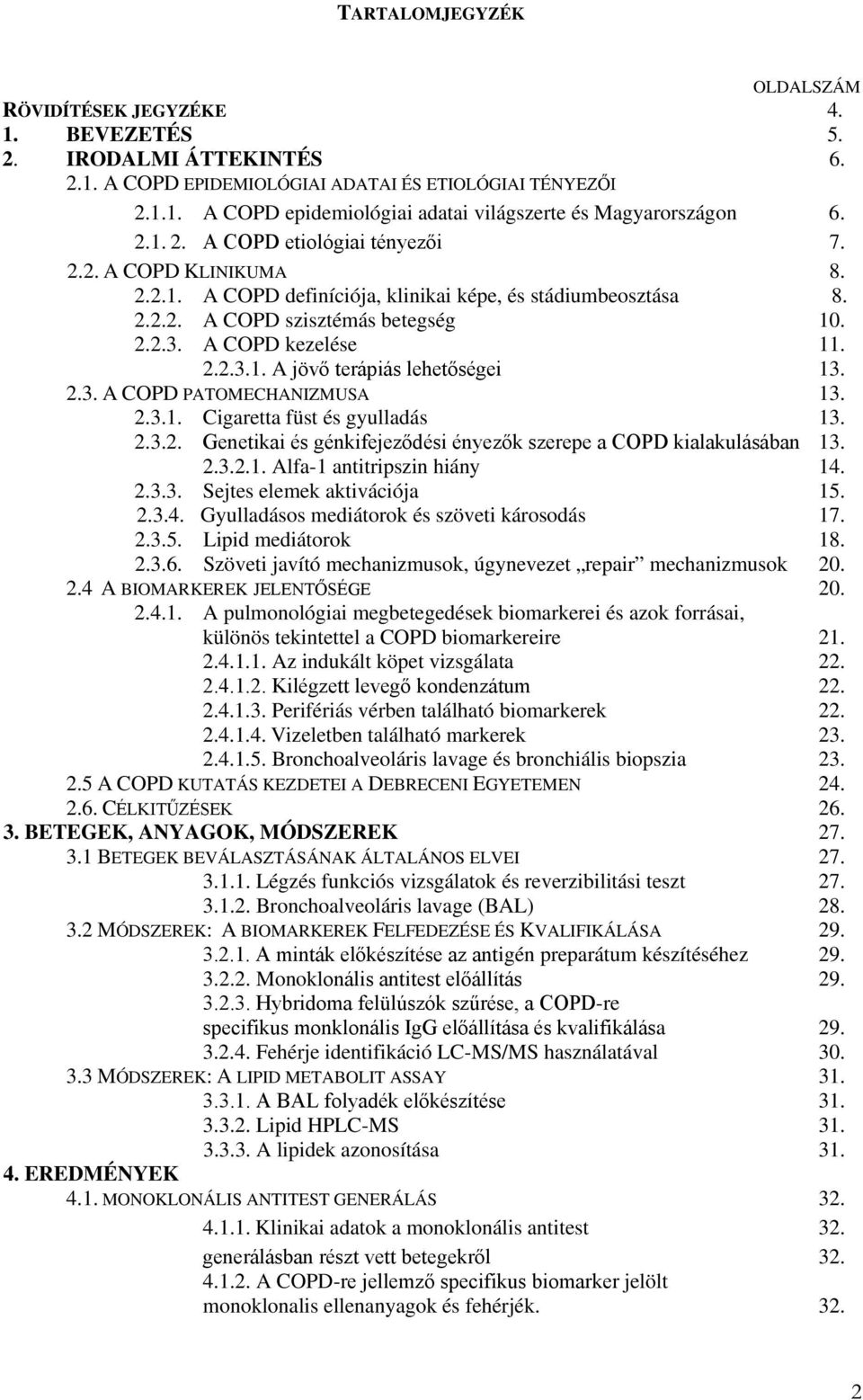 2.3. A COPD PATOMECHANIZMUSA 13. 2.3.1. Cigaretta füst és gyulladás 13. 2.3.2. Genetikai és génkifejeződési ényezők szerepe a COPD kialakulásában 13. 2.3.2.1. Alfa-1 antitripszin hiány 14. 2.3.3. Sejtes elemek aktivációja 15.