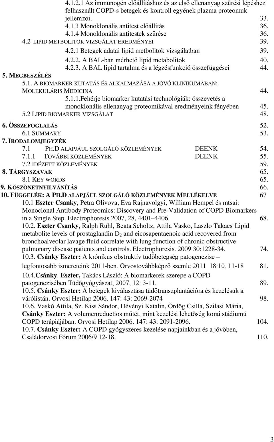 5. MEGBESZÉLÉS 5.1. A BIOMARKER KUTATÁS ÉS ALKALMAZÁSA A JÖVŐ KLINIKUMÁBAN: MOLEKULÁRIS MEDICINA 44. 5.1.1.Fehérje biomarker kutatási technológiák: összevetés a monoklonális ellenanyag proteomikával eredményeink fényében 45.