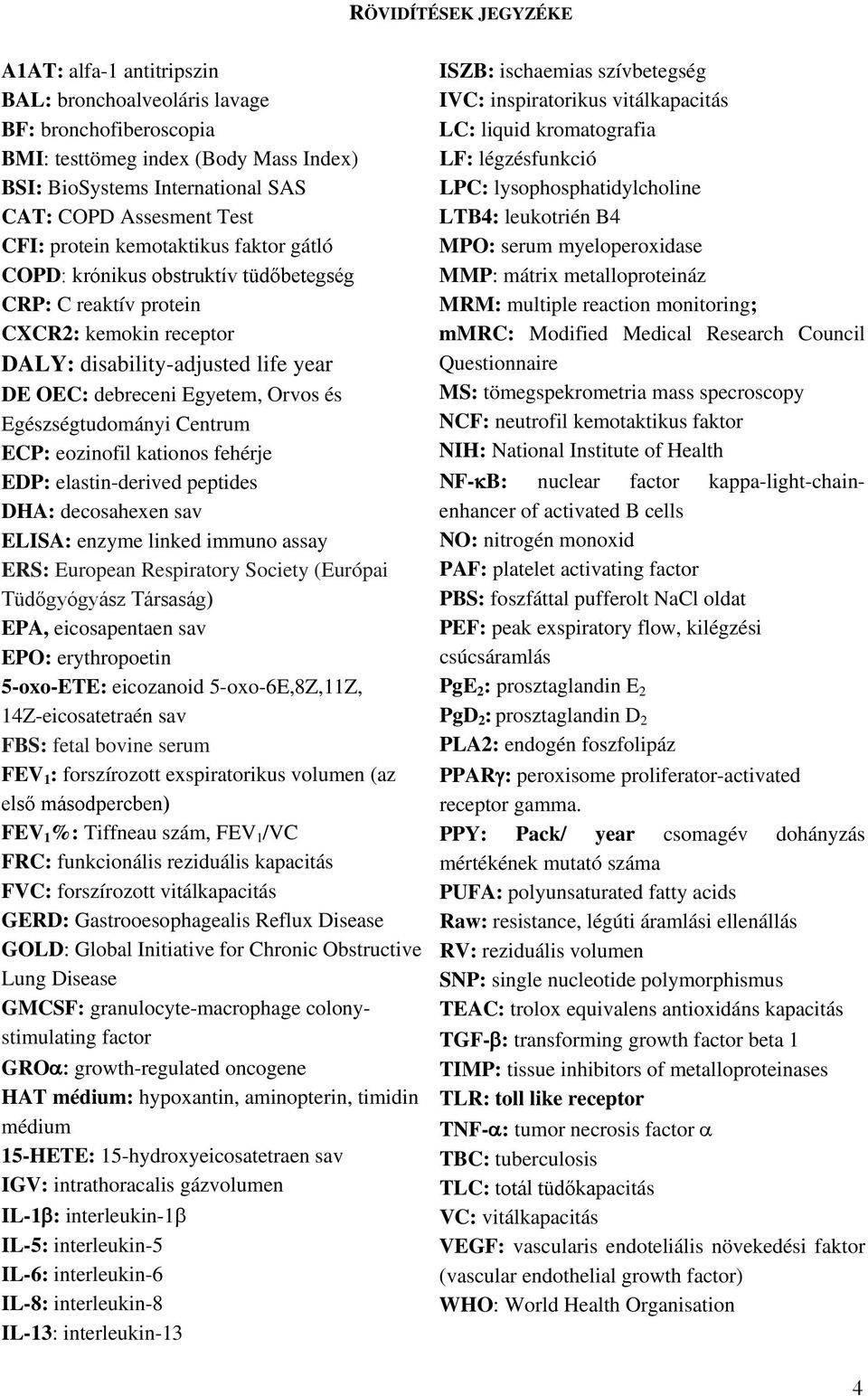 Egészségtudományi Centrum ECP: eozinofil kationos fehérje EDP: elastin-derived peptides DHA: decosahexen sav ELISA: enzyme linked immuno assay ERS: European Respiratory Society (Európai Tüdőgyógyász