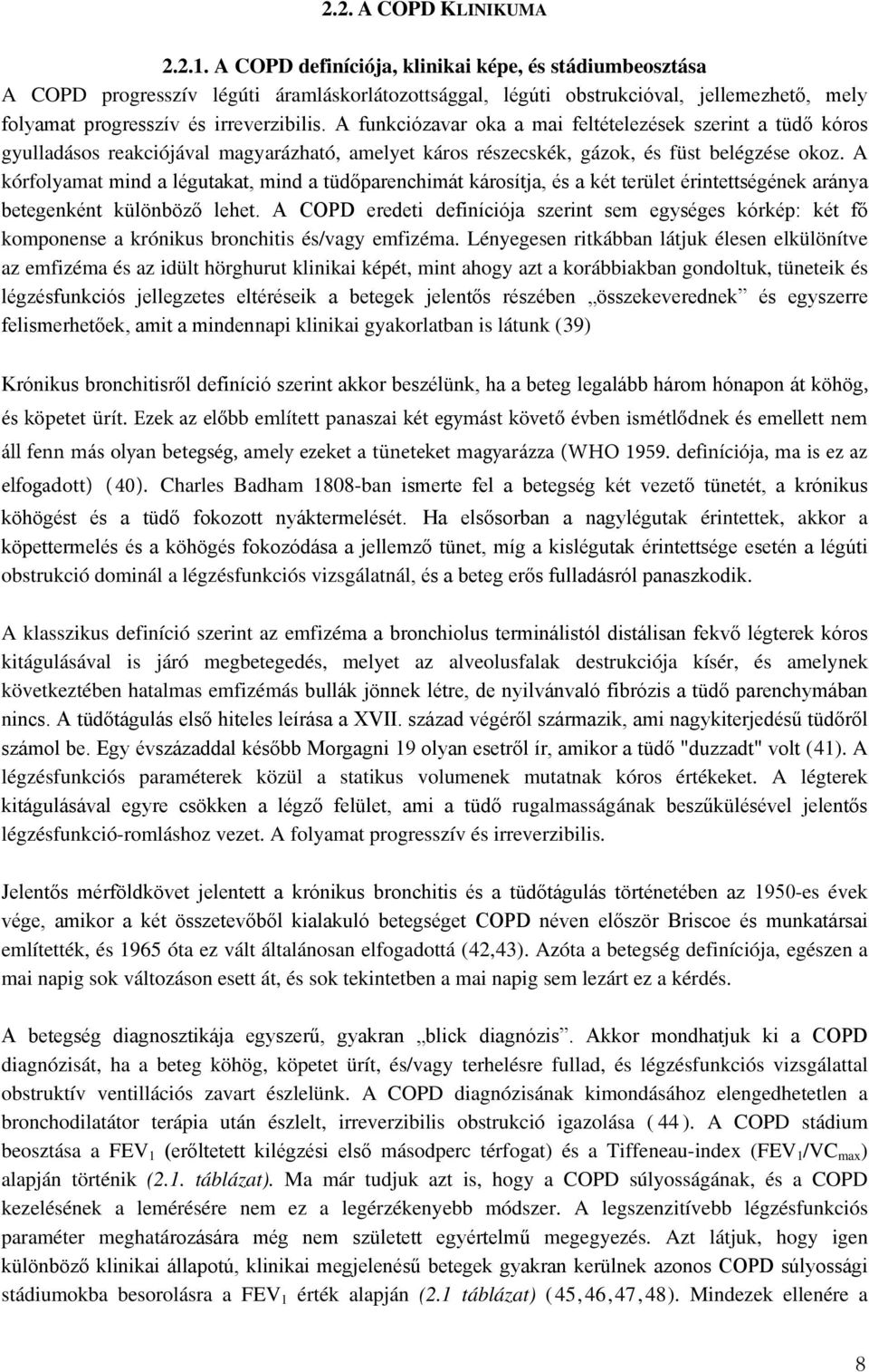 A funkciózavar oka a mai feltételezések szerint a tüdő kóros gyulladásos reakciójával magyarázható, amelyet káros részecskék, gázok, és füst belégzése okoz.