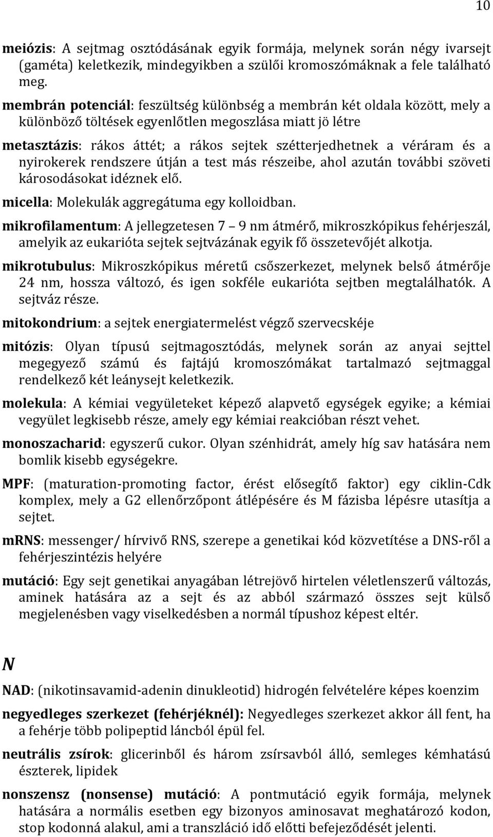 véráram és a nyirokerek rendszere útján a test más részeibe, ahol azután további szöveti károsodásokat idéznek elő. micella: Molekulák aggregátuma egy kolloidban.