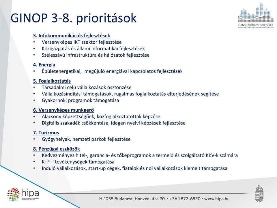 Foglalkoztatás Társadalmi célú vállalkozások ösztönzése Vállalkozásindítási támogatások, rugalmas foglalkoztatás elterjedésének segítése Gyakornoki programok támogatása 6.