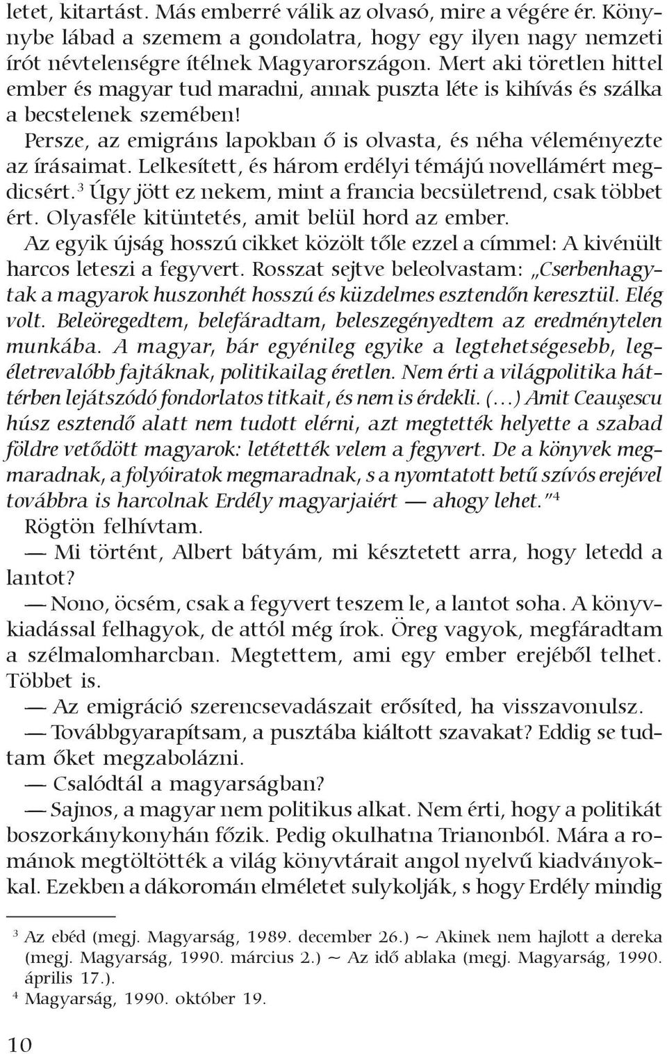 Lelkesített, és három erdélyi témájú novellámért megdicsért. 3 Úgy jött ez nekem, mint a francia becsületrend, csak többet ért. Olyasféle kitüntetés, amit belül hord az ember.