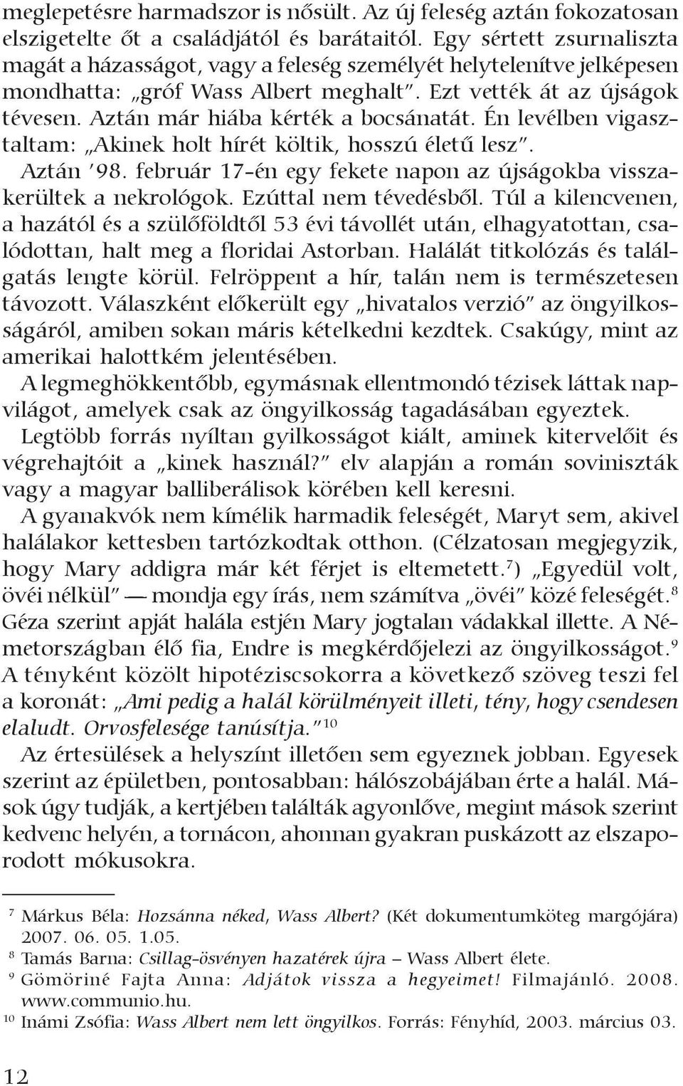 Aztán már hiába kérték a bocsánatát. Én levélben vigasztaltam: Akinek holt hírét költik, hosszú életû lesz. Aztán 98. február 17-én egy fekete napon az újságokba visszakerültek a nekrológok.