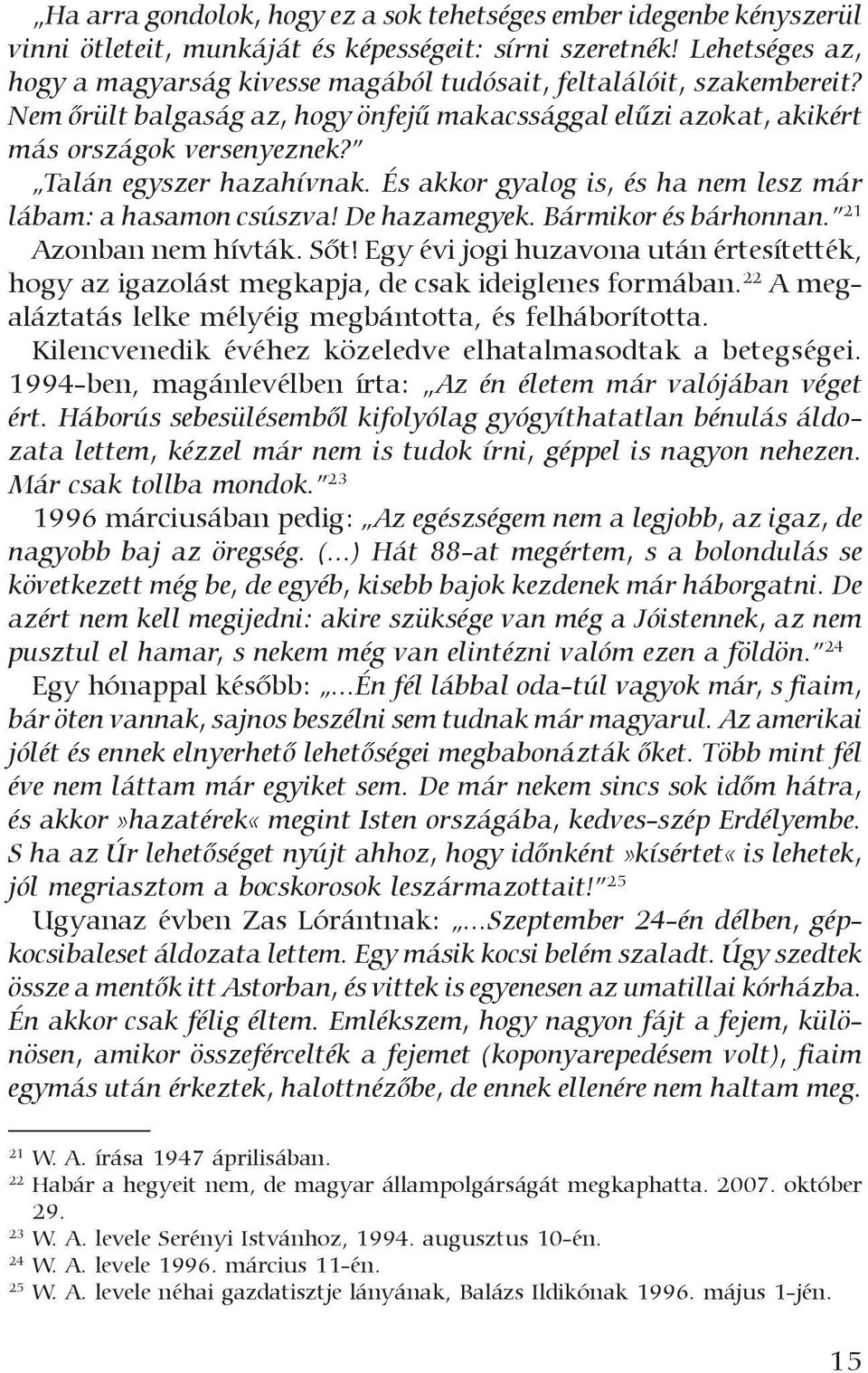 Talán egyszer hazahívnak. És akkor gyalog is, és ha nem lesz már lábam: a hasamon csúszva! De hazamegyek. Bármikor és bárhonnan. 21 Azonban nem hívták. Sõt!