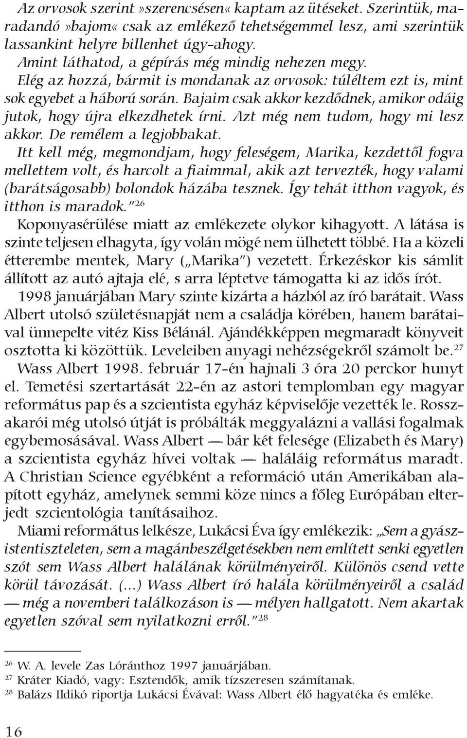 Bajaim csak akkor kezdõdnek, amikor odáig jutok, hogy újra elkezdhetek írni. Azt még nem tudom, hogy mi lesz akkor. De remélem a legjobbakat.