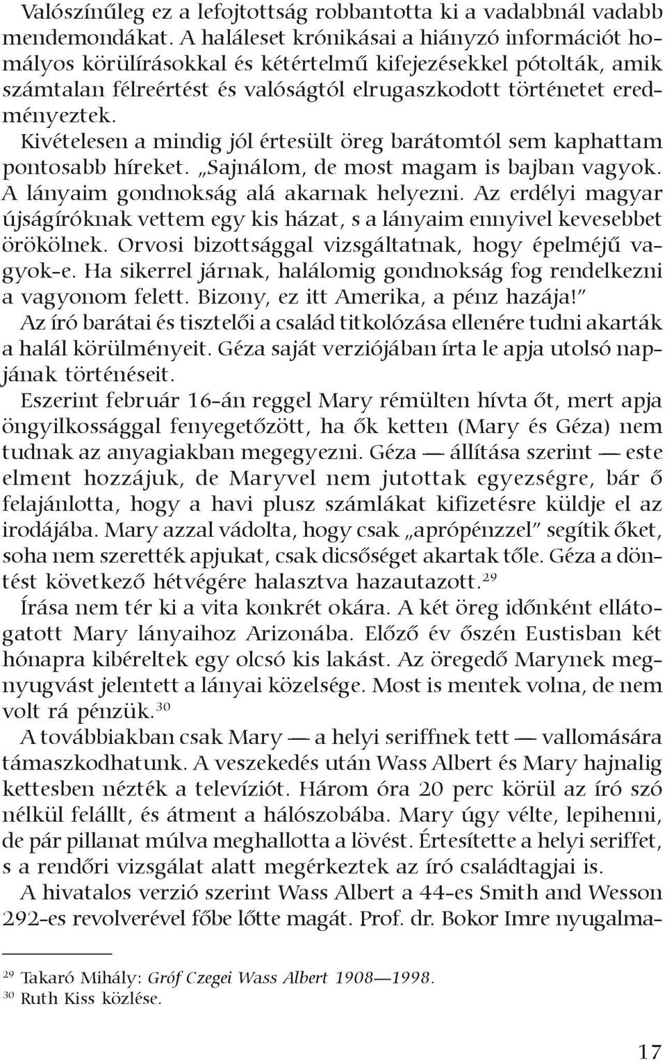 Kivételesen a mindig jól értesült öreg barátomtól sem kaphattam pontosabb híreket. Sajnálom, de most magam is bajban vagyok. A lányaim gondnokság alá akarnak helyezni.