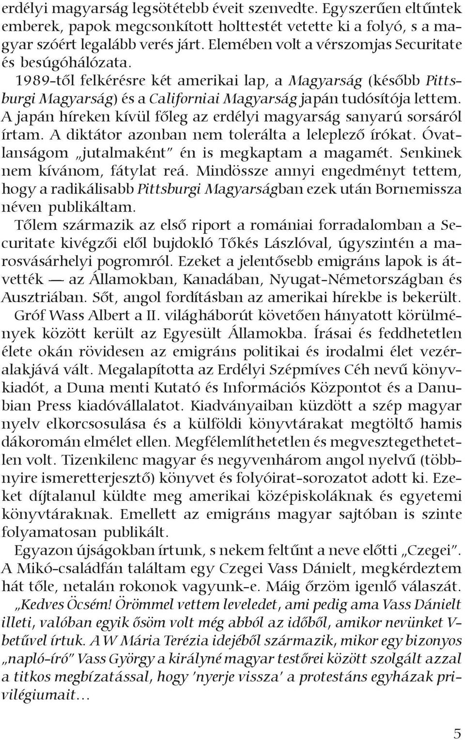 A japán híreken kívül fõleg az erdélyi magyarság sanyarú sorsáról írtam. A diktátor azonban nem tolerálta a leleplezõ írókat. Óvatlanságom jutalmaként én is megkaptam a magamét.