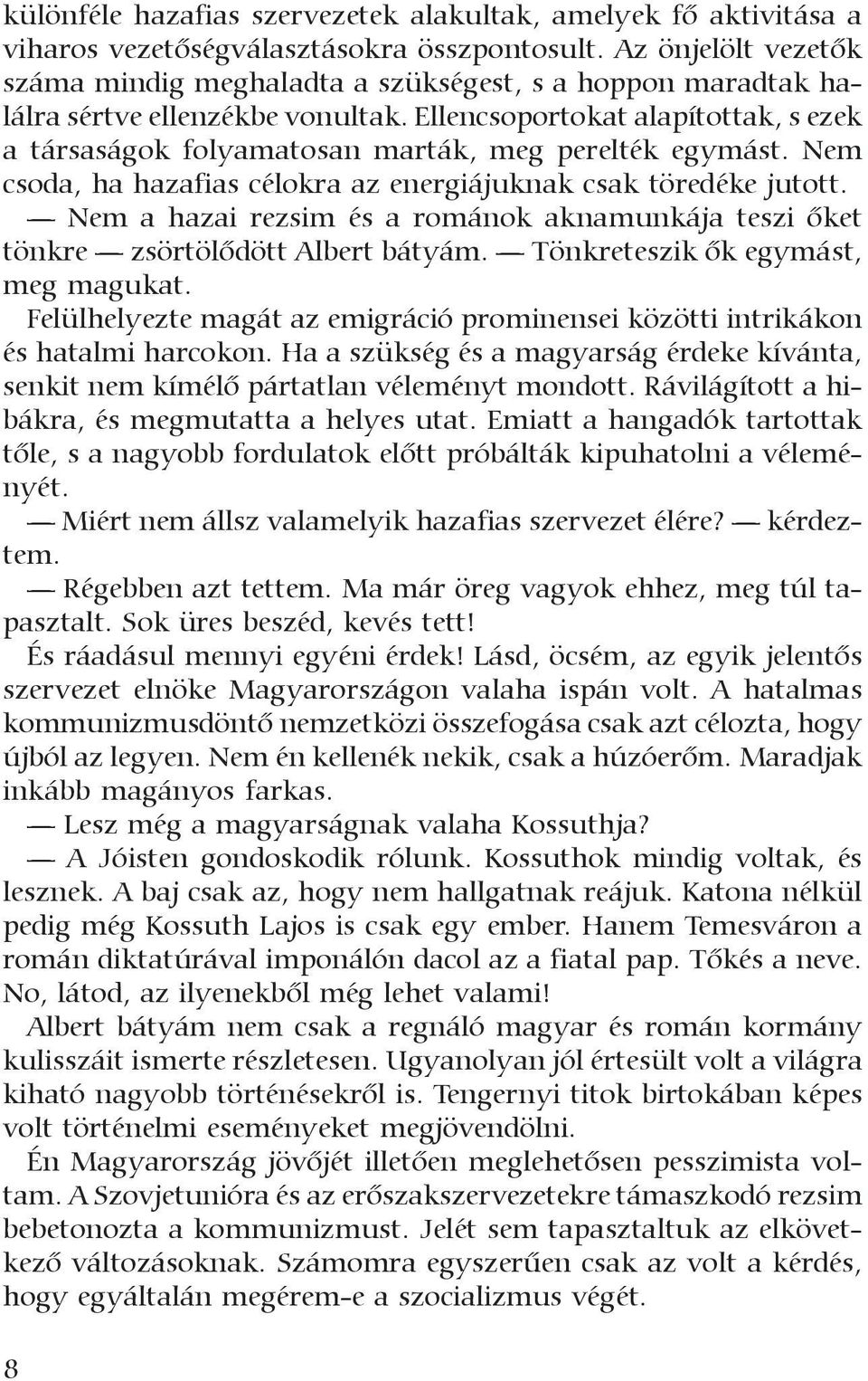 Ellencsoportokat alapítottak, s ezek a társaságok folyamatosan marták, meg perelték egymást. Nem csoda, ha hazafias célokra az energiájuknak csak töredéke jutott.