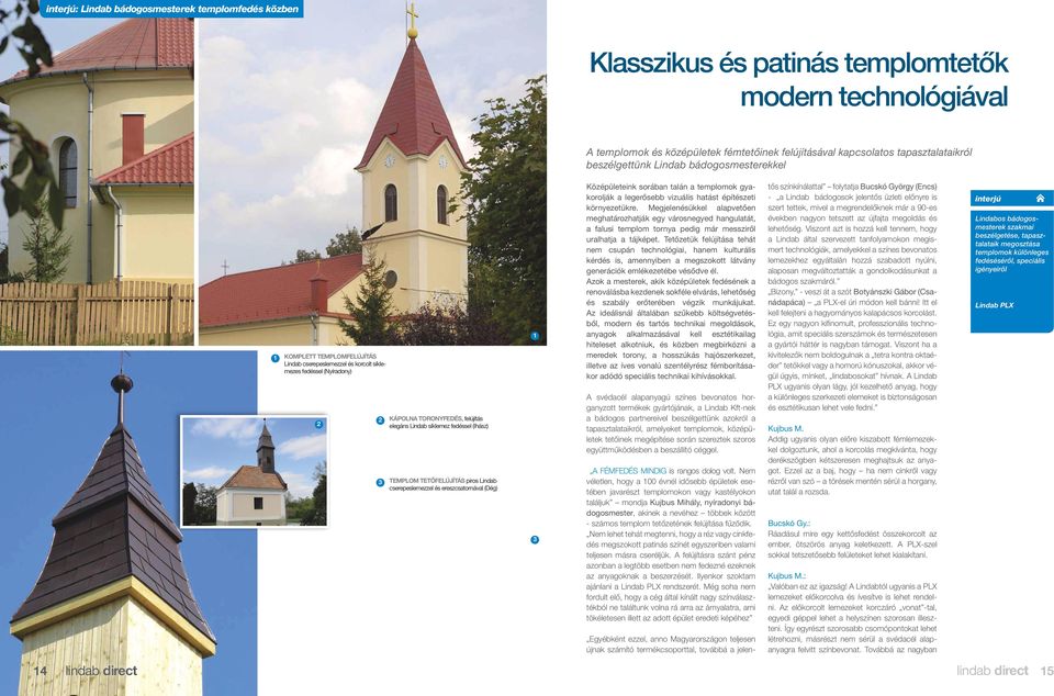 fedéssel (Ihász) 3 TEMPLOM TETŐFELÚJÍTÁS piros Lindab cserepeslemezzel és ereszcsatornával (Dég) 1 3 Középületeink sorában talán a templomok gyakorolják a legerősebb vizuális hatást építészeti