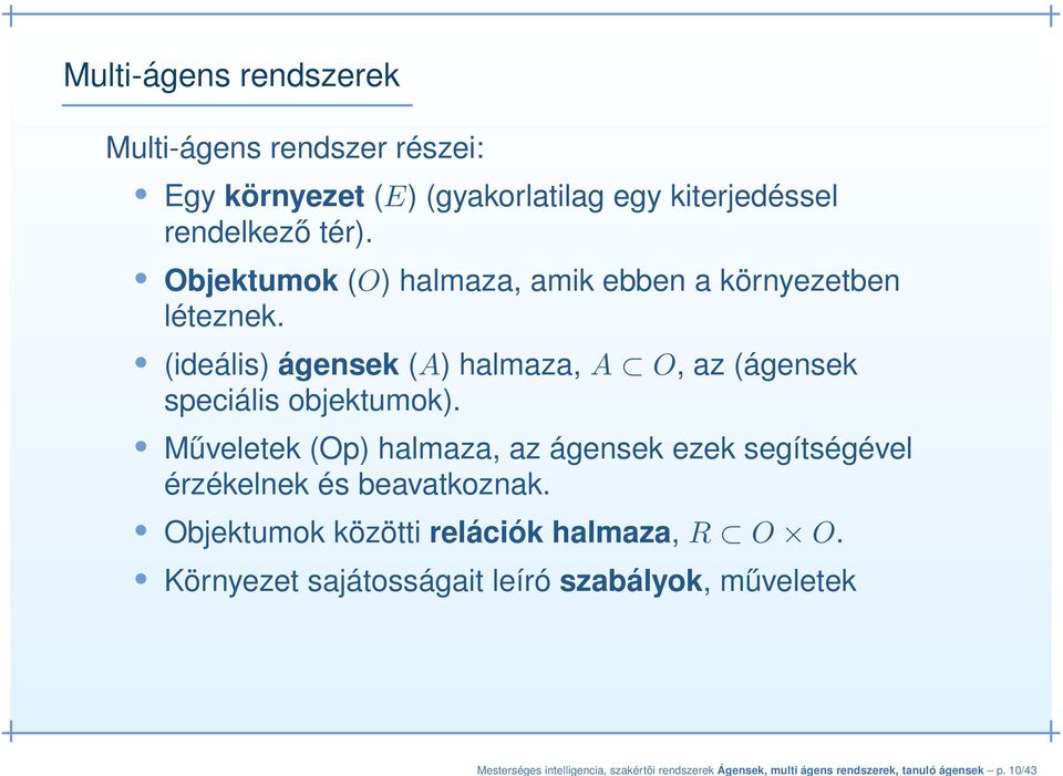 Objektumok (O) halmaza, amik ebben a környezetben léteznek. (ideális) ágensek (A) halmaza, A O, az (ágensek speciális objektumok).