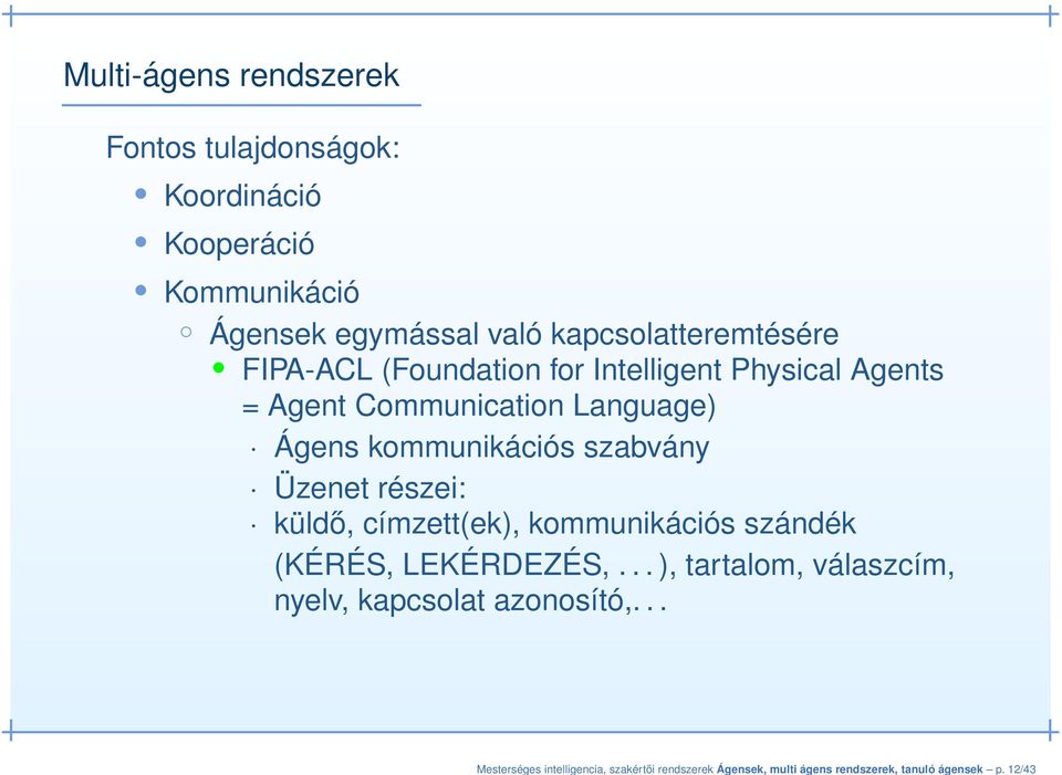 kapcsolatteremtésére FIPA-ACL (Foundation for Intelligent Physical Agents = Agent Communication Language) Ágens
