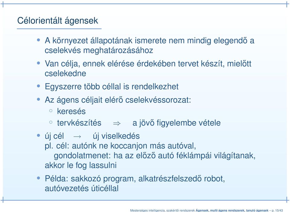 készít, mielőtt cselekedne Egyszerre több céllal is rendelkezhet Az ágens céljait elérő cselekvéssorozat: keresés tervkészítés a jövő figyelembe vétele