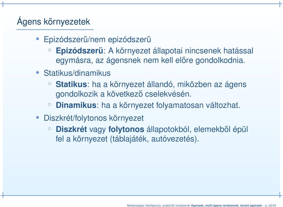 kell előre gondolkodnia. Statikus/dinamikus Statikus: ha a környezet állandó, miközben az ágens gondolkozik a következő cselekvésén.