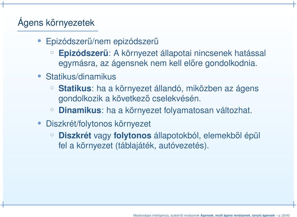 kell előre gondolkodnia. Statikus/dinamikus Statikus: ha a környezet állandó, miközben az ágens gondolkozik a következő cselekvésén.