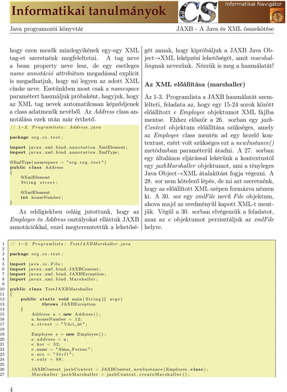 Esetünkben most csak a namespace paramétert használjuk próbaként, hagyjuk, hogy az XML tag nevek automatikusan képződjenek a class adatmezők nevéből. Az Address class annotálása ezek után már érthető.