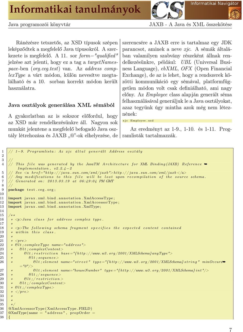 sorban korrekt módon került használatra. Java osztályok generálása XML sémából A gyakorlatban az is sokszor előfordul, hogy az XSD már rendelkezésünkre áll.