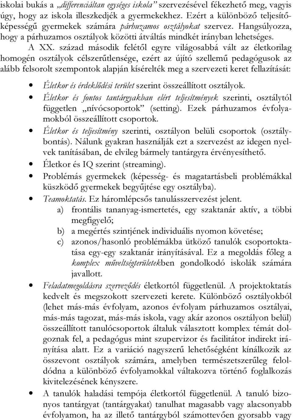 század második felétől egyre világosabbá vált az életkorilag homogén osztályok célszerűtlensége, ezért az újító szellemű pedagógusok az alább felsorolt szempontok alapján kísérelték meg a szervezeti
