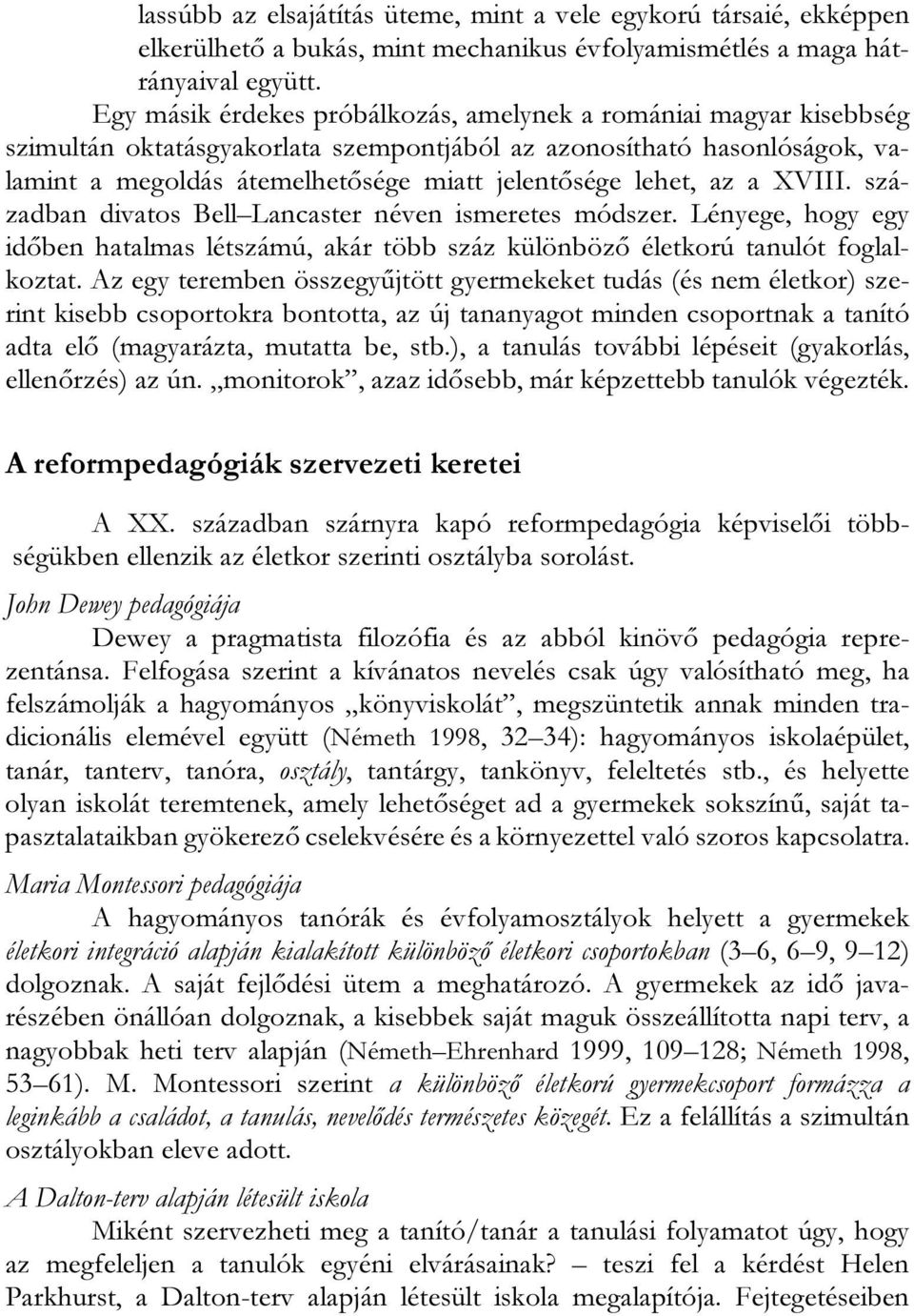 az a XVIII. században divatos Bell Lancaster néven ismeretes módszer. Lényege, hogy egy időben hatalmas létszámú, akár több száz különböző életkorú tanulót foglalkoztat.
