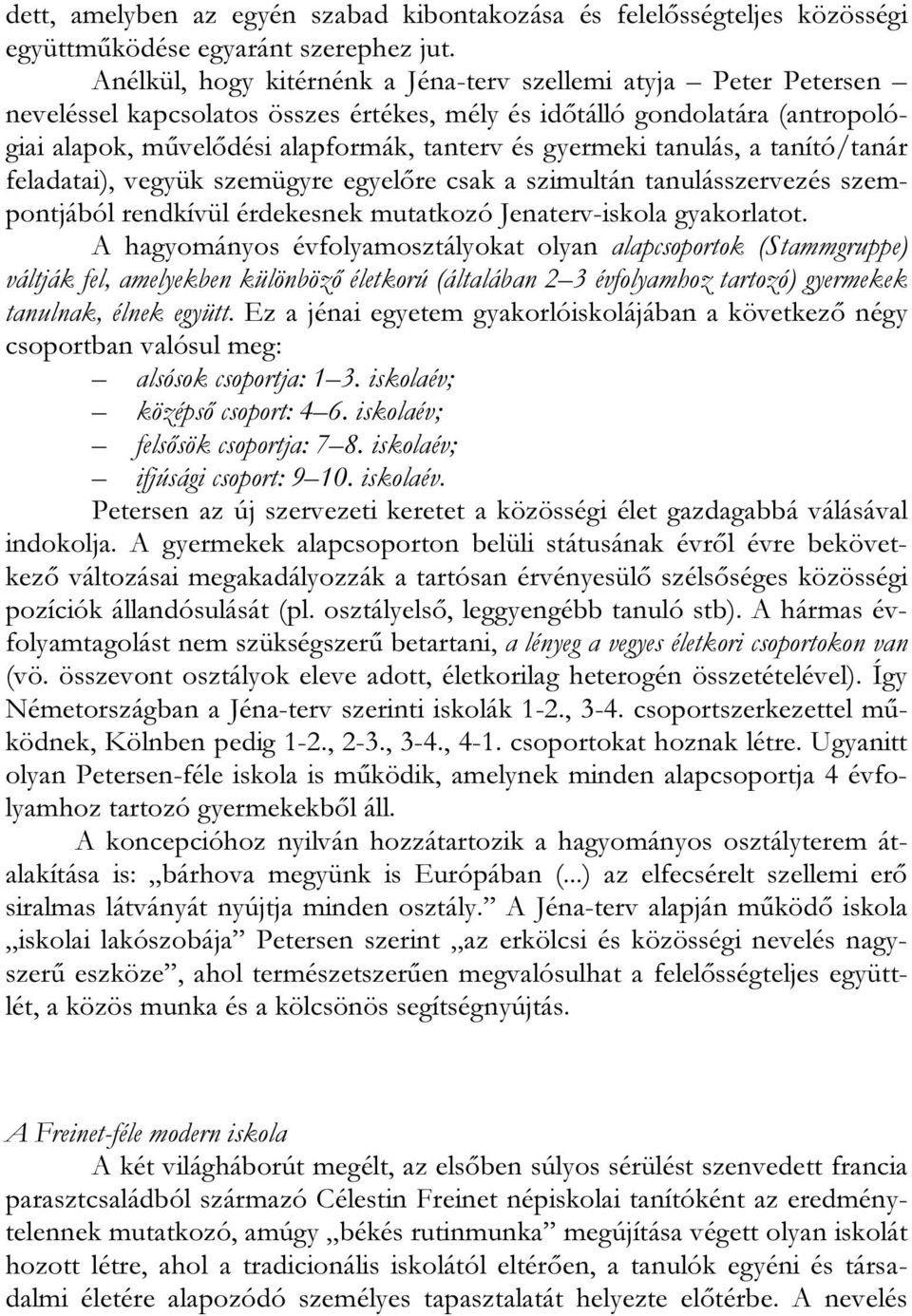 tanulás, a tanító/tanár feladatai), vegyük szemügyre egyelőre csak a szimultán tanulásszervezés szempontjából rendkívül érdekesnek mutatkozó Jenaterv-iskola gyakorlatot.