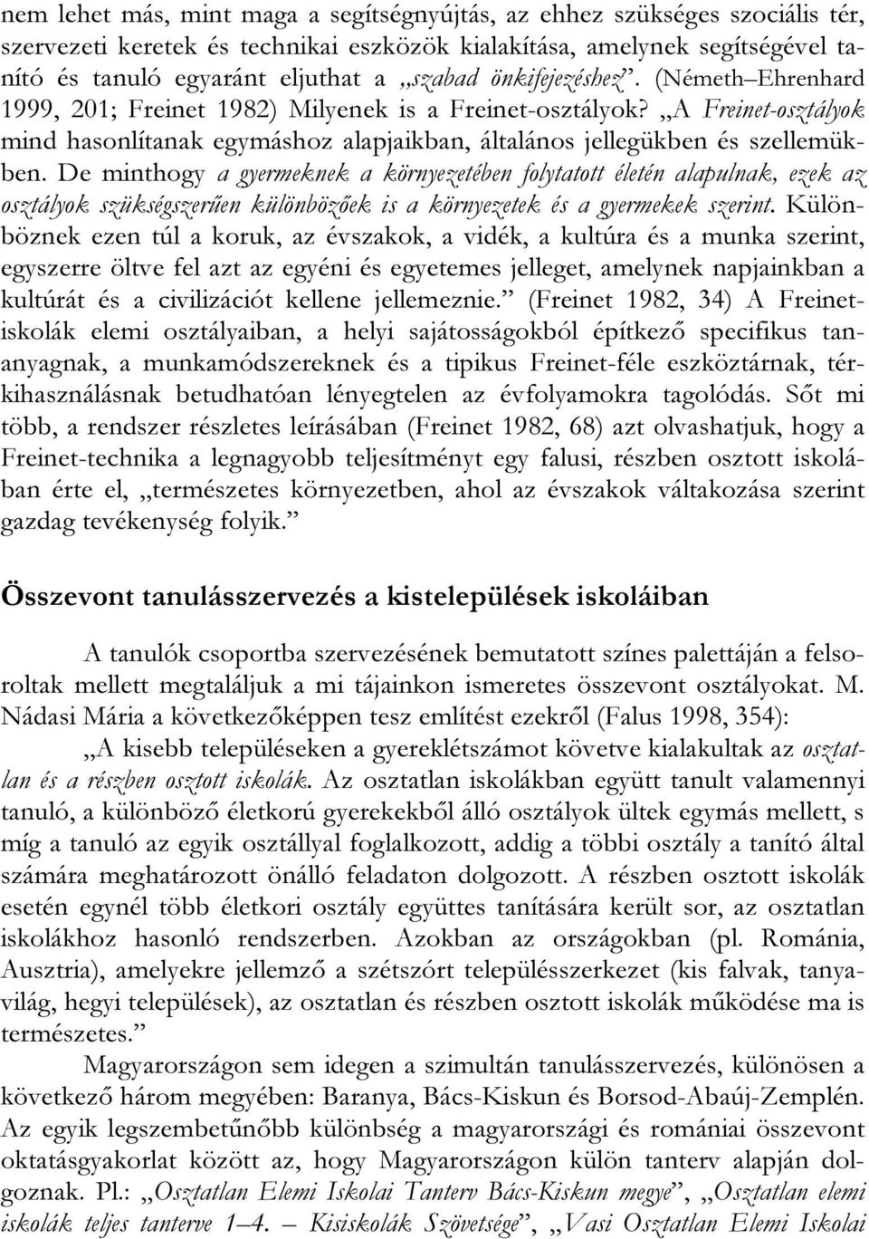 De minthogy a gyermeknek a környezetében folytatott életén alapulnak, ezek az osztályok szükségszerűen különbözőek is a környezetek és a gyermekek szerint.