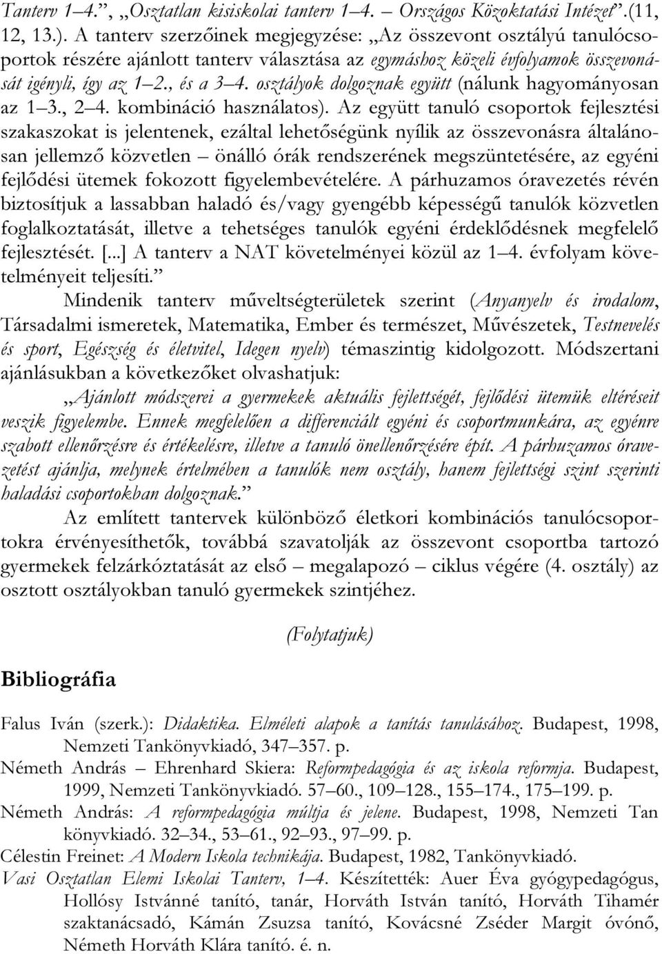 osztályok dolgoznak együtt (nálunk hagyományosan az 1 3., 2 4. kombináció használatos).