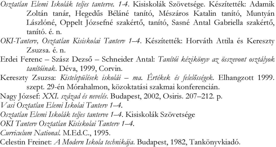 OKI-Tanterv, Osztatlan Kisiskolai Tanterv 1 4. Készítették: Horváth Attila és Kereszty Zsuzsa. é. n. Erdei Ferenc Szász Dezső Schneider Antal: Tanítói kézikönyv az összevont osztályok tanítóinak.