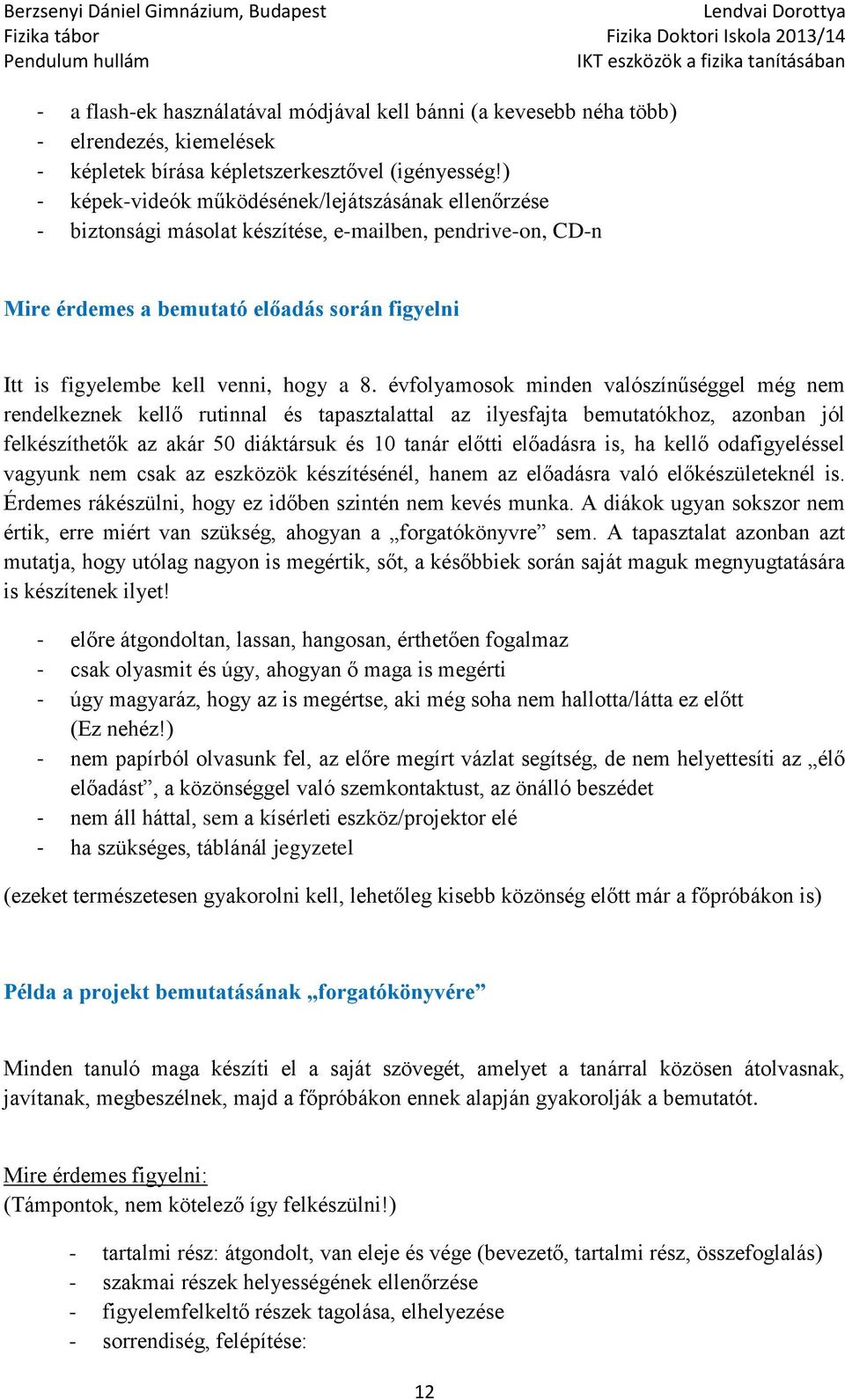 évflyamsk minden valószínűséggel még nem rendelkeznek kellő rutinnal és tapasztalattal az ilyesfajta bemutatókhz, aznban jól felkészíthetők az akár 50 diáktársuk és 10 tanár előtti előadásra is, ha