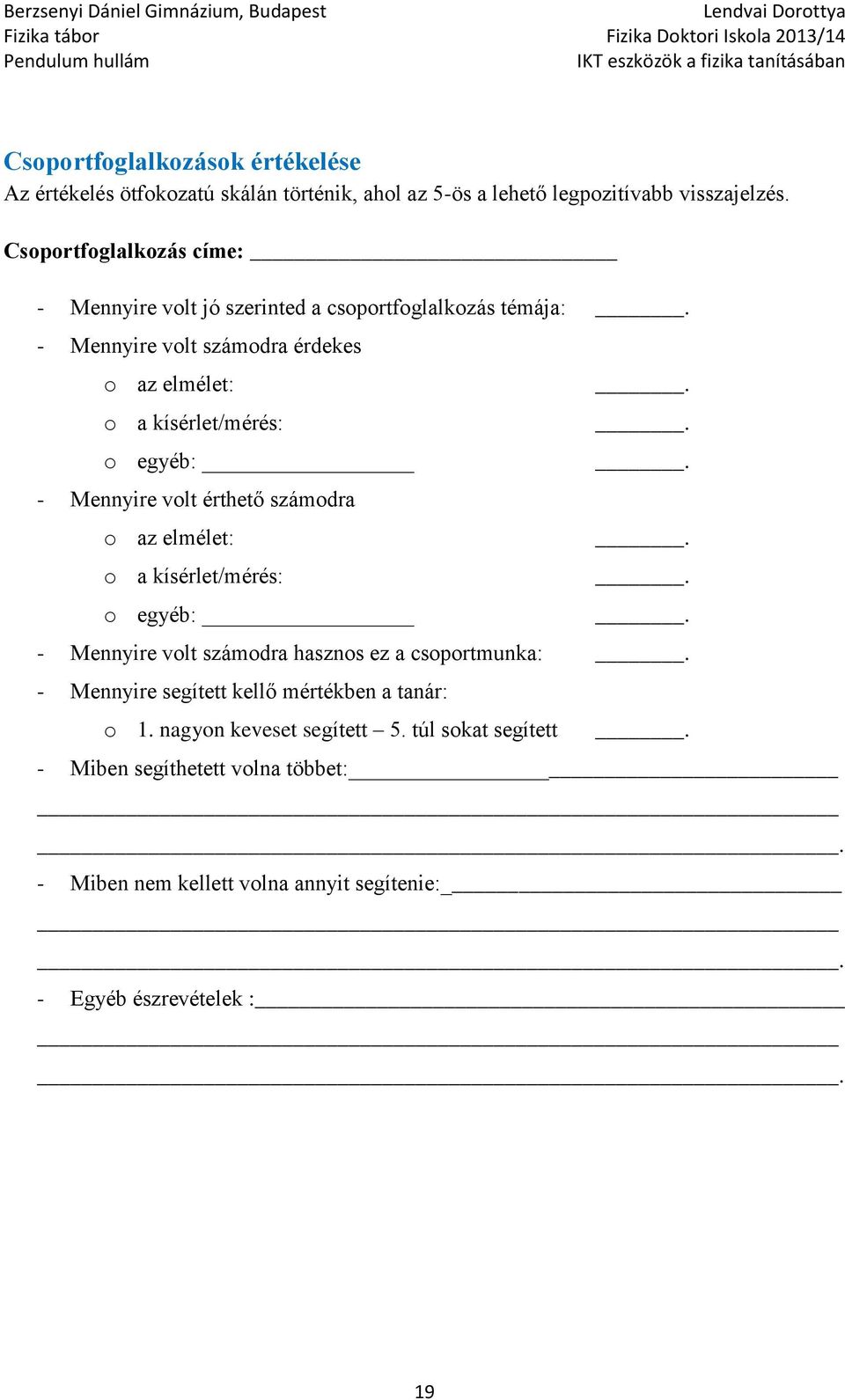 - Mennyire vlt számdra érdekes az elmélet: a kísérlet/mérés: egyéb: - Mennyire vlt érthető számdra az elmélet: a kísérlet/mérés: egyéb:.
