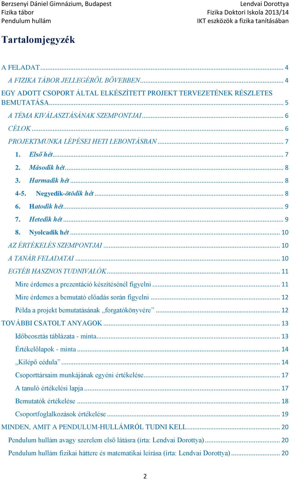 .. 10 AZ ÉRTÉKELÉS SZEMPONTJAI... 10 A TANÁR FELADATAI... 10 EGYÉB HASZNOS TUDNIVALÓK... 11 Mire érdemes a prezentáció készítésénél figyelni... 11 Mire érdemes a bemutató előadás srán figyelni.