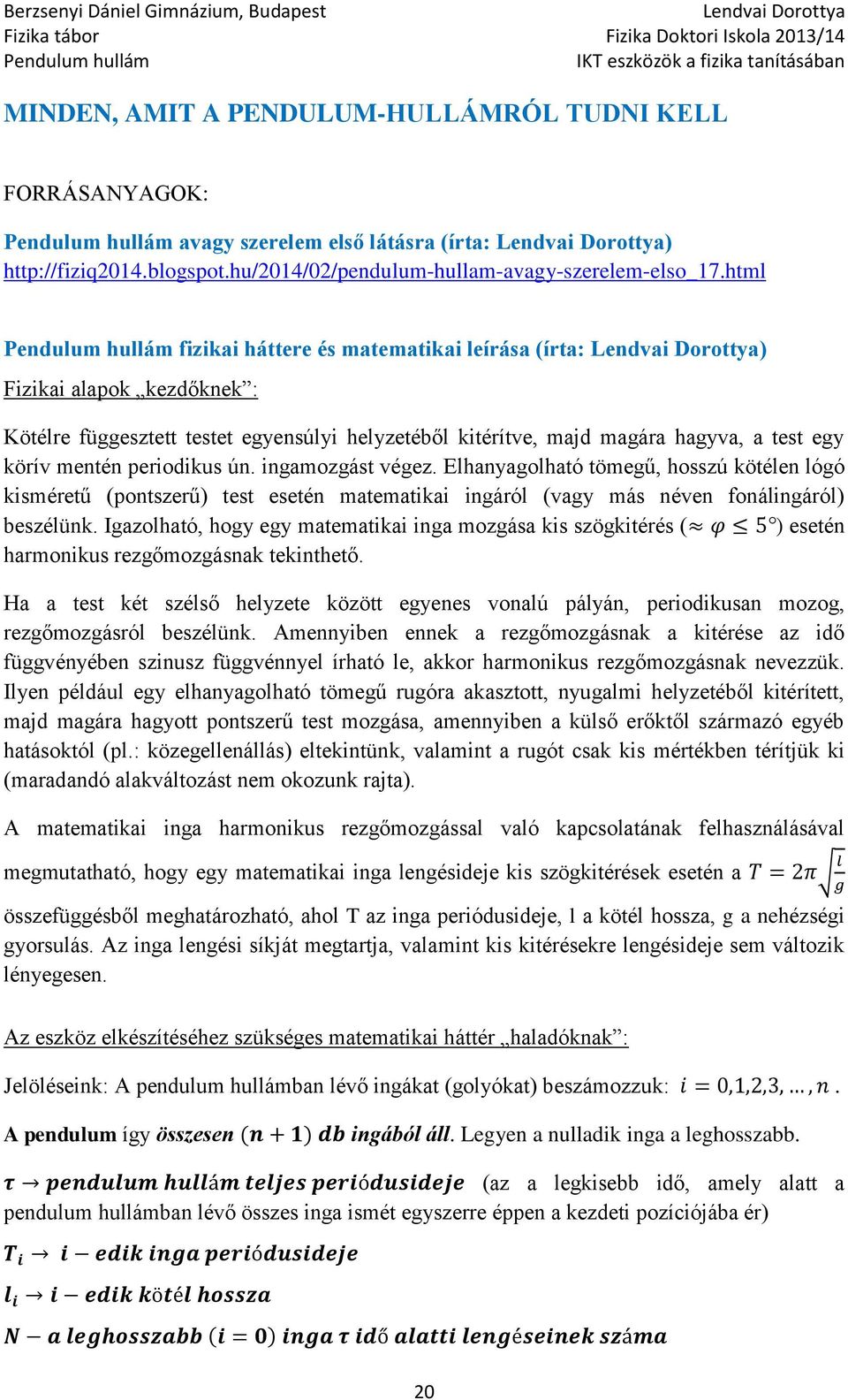 ingamzgást végez. Elhanyaglható tömegű, hsszú kötélen lógó kisméretű (pntszerű) test esetén matematikai ingáról (vagy más néven fnálingáról) beszélünk.