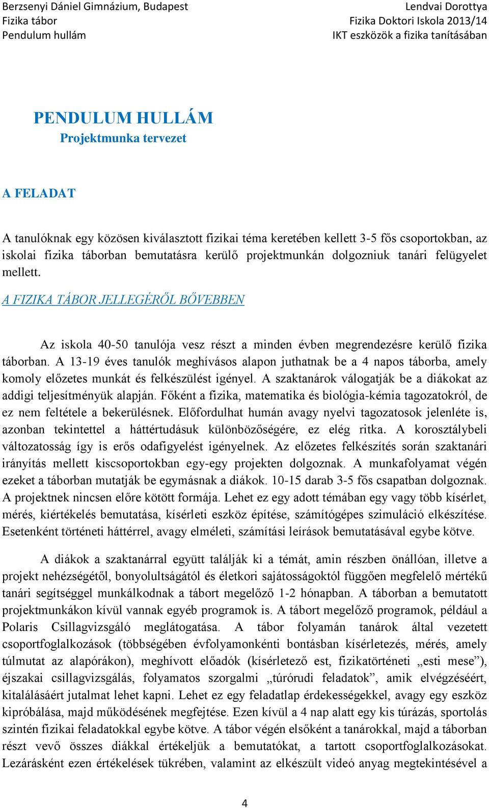 A 13-19 éves tanulók meghíváss alapn juthatnak be a 4 naps tábrba, amely kmly előzetes munkát és felkészülést igényel. A szaktanárk válgatják be a diákkat az addigi teljesítményük alapján.