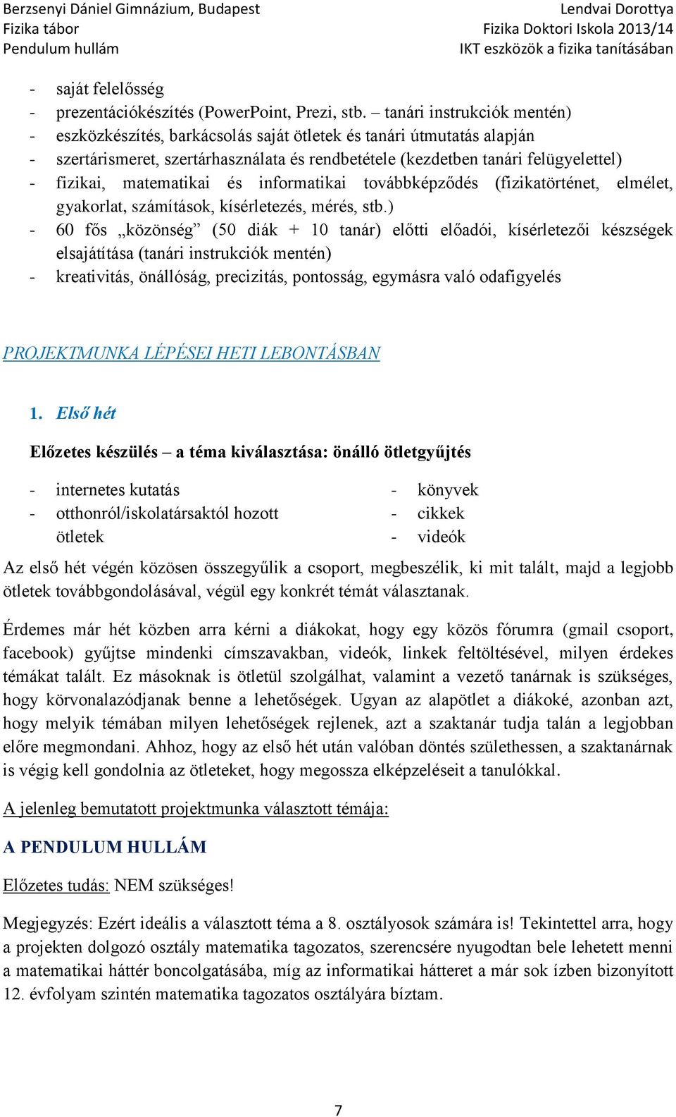 matematikai és infrmatikai tvábbképződés (fizikatörténet, elmélet, gyakrlat, számításk, kísérletezés, mérés, stb.