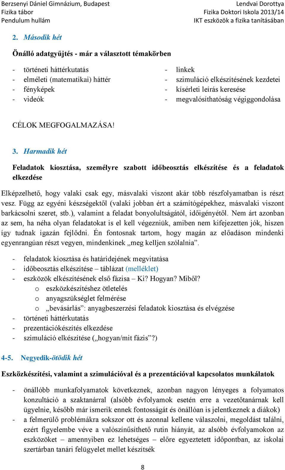 Harmadik hét Feladatk kisztása, személyre szabtt időbesztás elkészítése és a feladatk elkezdése Elképzelhető, hgy valaki csak egy, másvalaki visznt akár több részflyamatban is részt vesz.