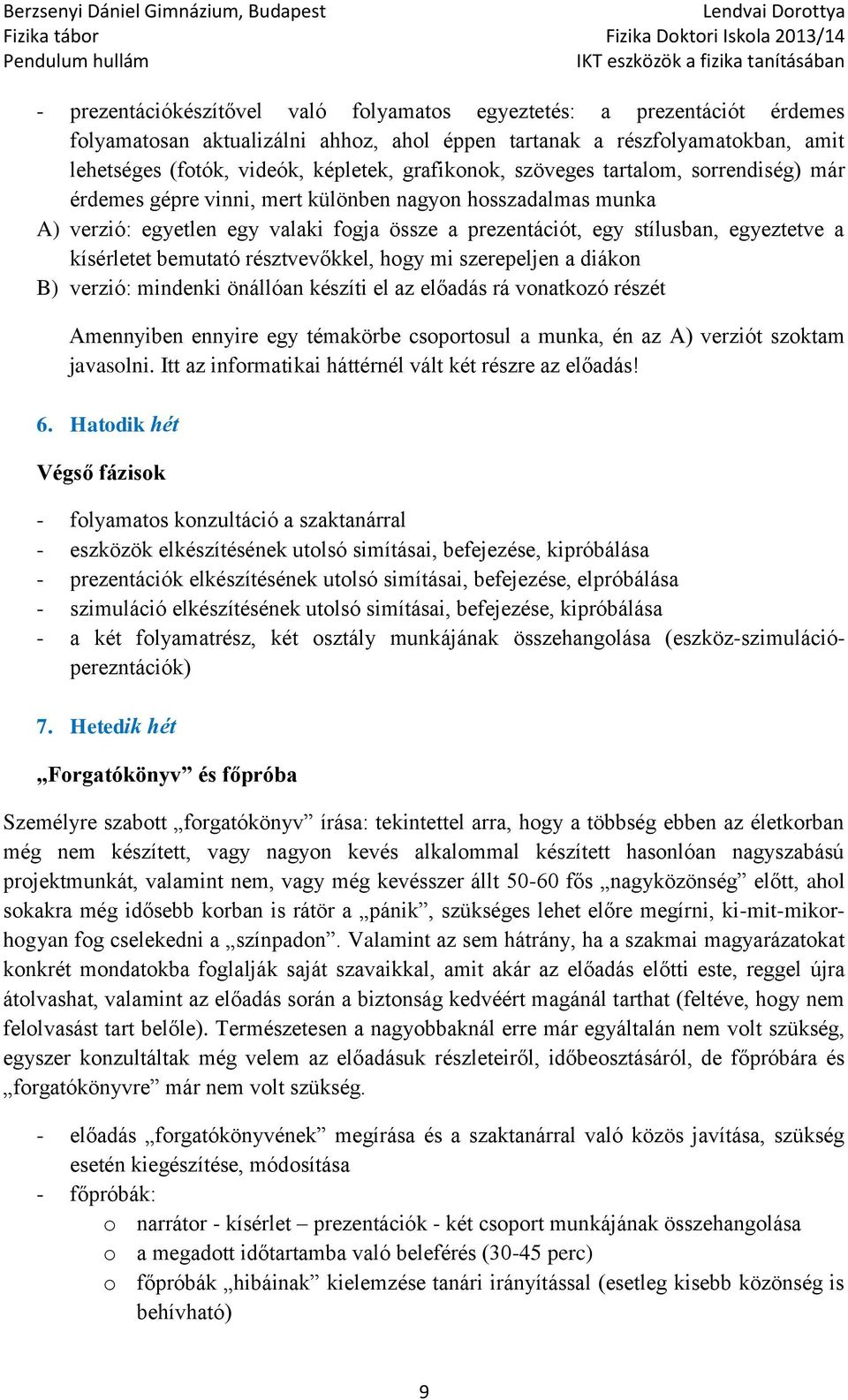 résztvevőkkel, hgy mi szerepeljen a diákn B) verzió: mindenki önállóan készíti el az előadás rá vnatkzó részét Amennyiben ennyire egy témakörbe csprtsul a munka, én az A) verziót szktam javaslni.