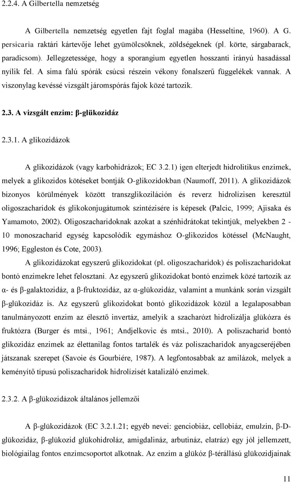 A viszonylag kevéssé vizsgált járomspórás fajok közé tartozik. 2.3. A vizsgált enzim: β-glükozidáz 2.3.1. A glikozidázok A glikozidázok (vagy karbohidrázok; EC 3.2.1) igen elterjedt hidrolitikus enzimek, melyek a glikozidos kötéseket bontják O-glikozidokban (Naumoff, 2011).