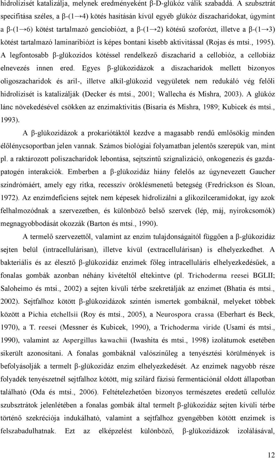 tartalmazó laminaribiózt is képes bontani kisebb aktivitással (Rojas és mtsi., 1995). A legfontosabb β-glükozidos kötéssel rendelkező diszacharid a cellobióz, a cellobiáz elnevezés innen ered.