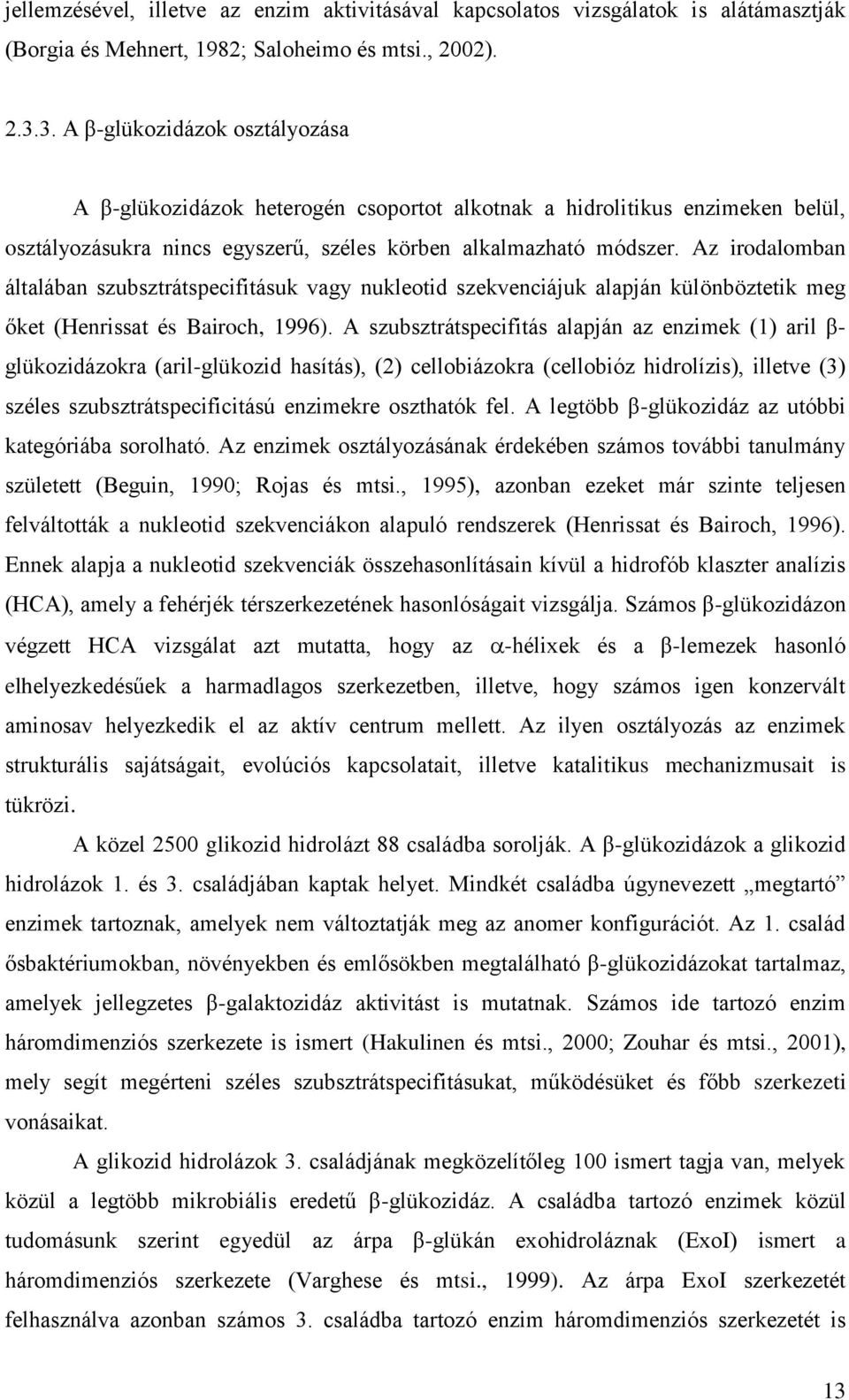 Az irodalomban általában szubsztrátspecifitásuk vagy nukleotid szekvenciájuk alapján különböztetik meg őket (Henrissat és Bairoch, 1996).