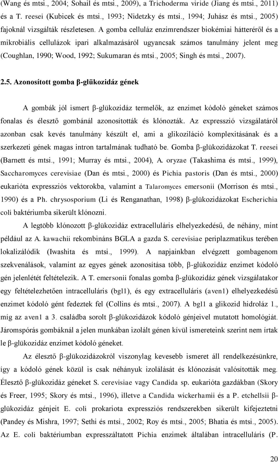 A gomba celluláz enzimrendszer biokémiai hátteréről és a mikrobiális cellulázok ipari alkalmazásáról ugyancsak számos tanulmány jelent meg (Coughlan, 1990; Wood, 1992; Sukumaran és mtsi.