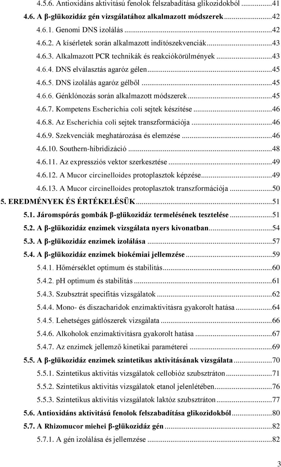 .. 45 4.6.7. Kompetens Escherichia coli sejtek készítése... 46 4.6.8. Az Escherichia coli sejtek transzformációja... 46 4.6.9. Szekvenciák meghatározása és elemzése... 46 4.6.10.