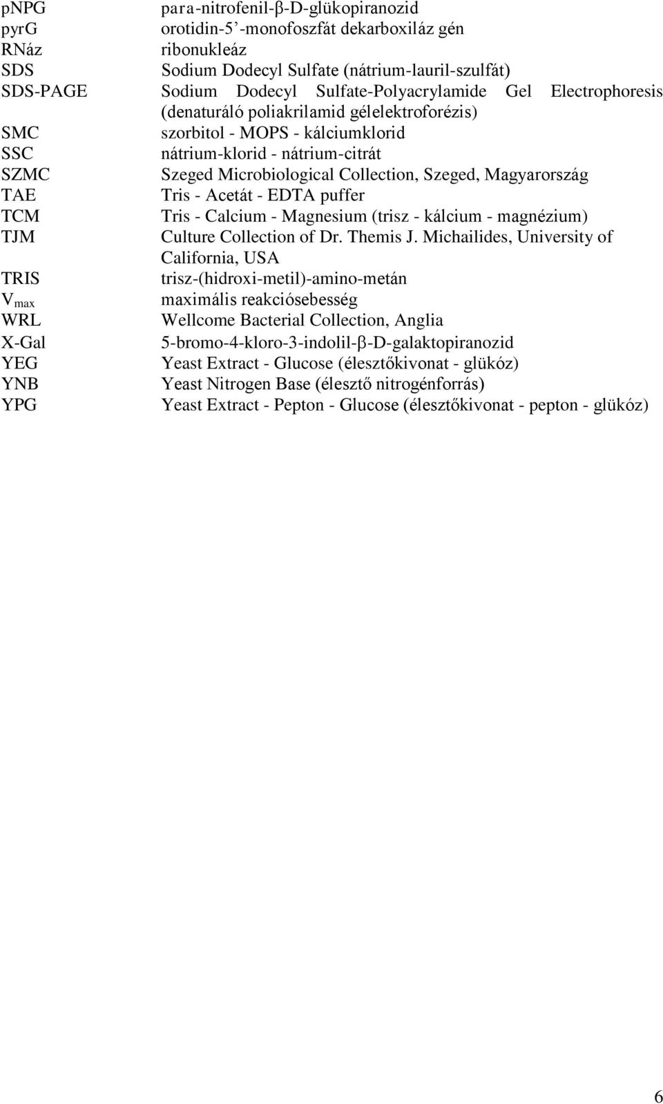 Collection, Szeged, Magyarország TAE Tris - Acetát - EDTA puffer TCM Tris - Calcium - Magnesium (trisz - kálcium - magnézium) TJM Culture Collection of Dr. Themis J.