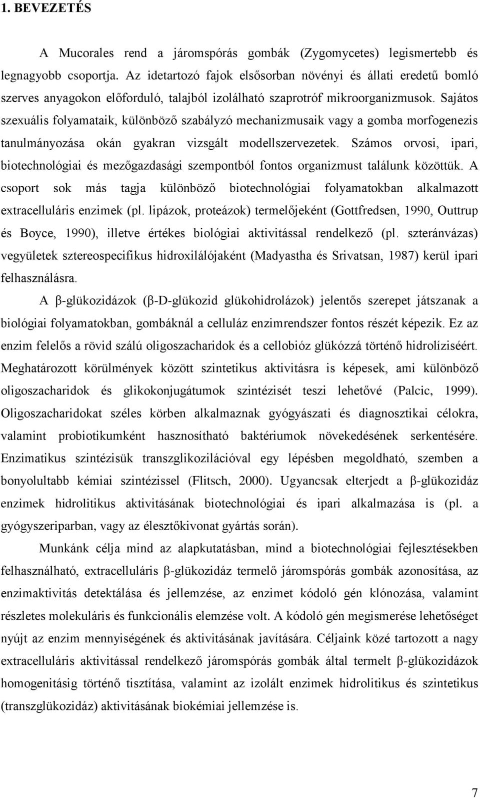 Sajátos szexuális folyamataik, különböző szabályzó mechanizmusaik vagy a gomba morfogenezis tanulmányozása okán gyakran vizsgált modellszervezetek.