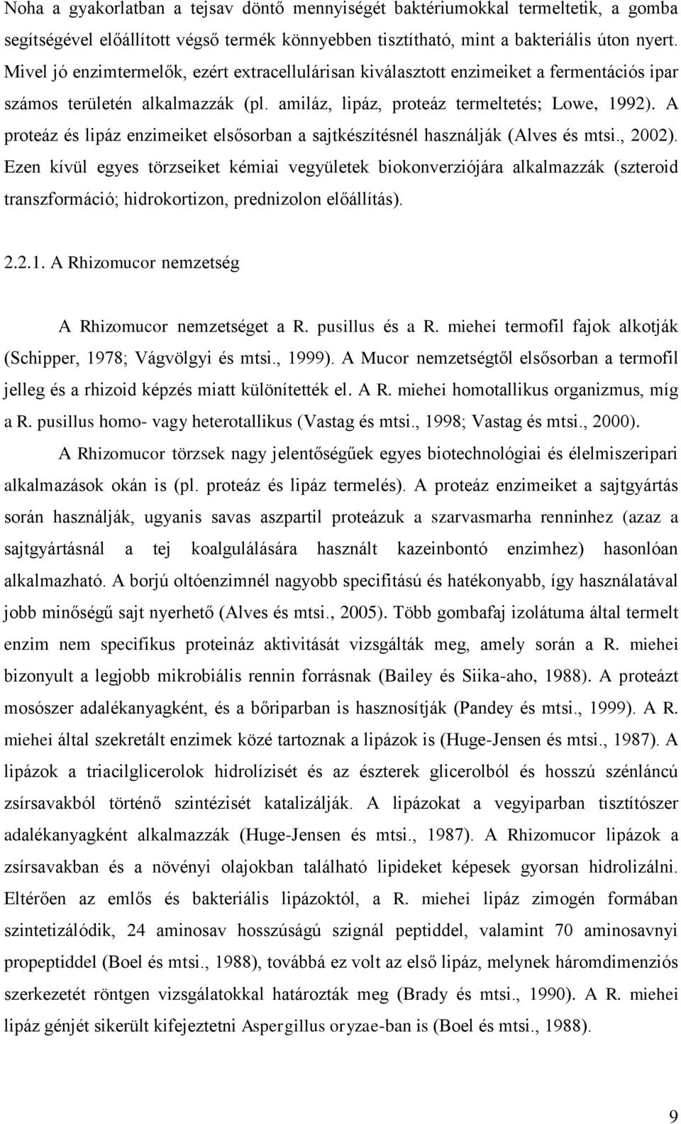 A proteáz és lipáz enzimeiket elsősorban a sajtkészítésnél használják (Alves és mtsi., 2002).