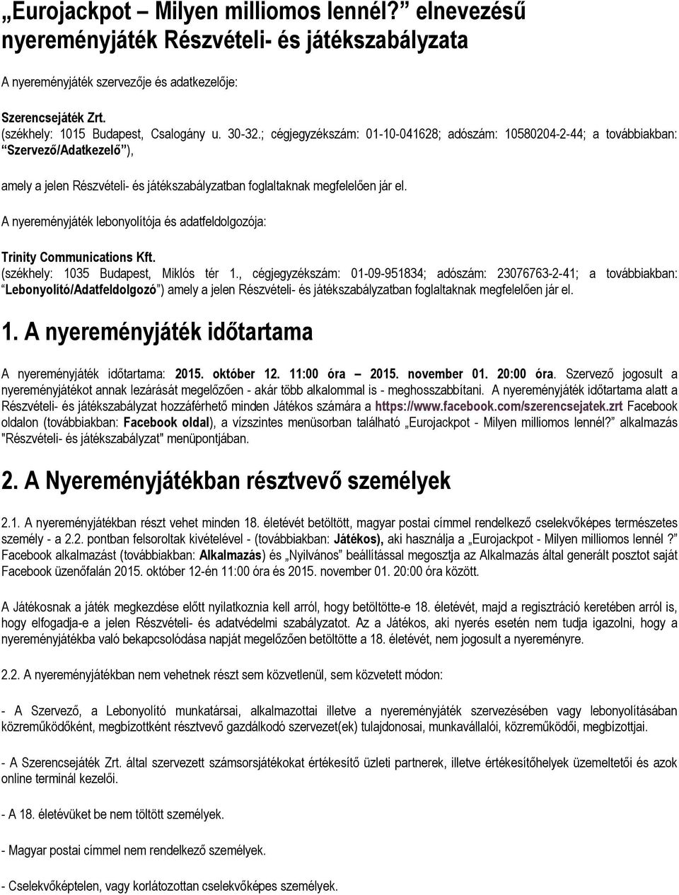 A nyereményjáték lebonyolítója és adatfeldolgozója: Trinity Communications Kft. (székhely: 1035 Budapest, Miklós tér 1.